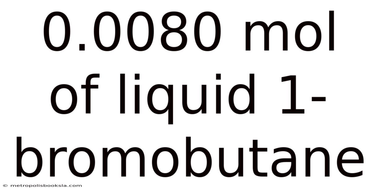 0.0080 Mol Of Liquid 1-bromobutane