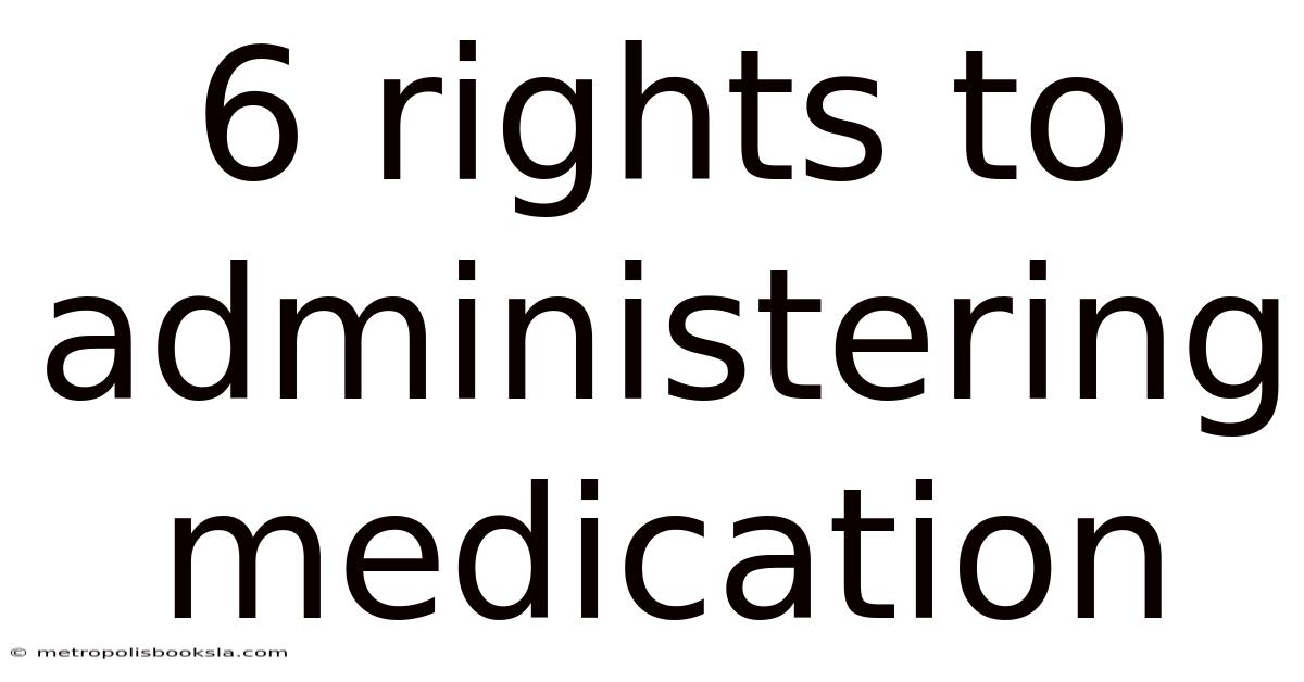 6 Rights To Administering Medication