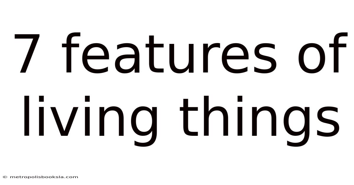 7 Features Of Living Things