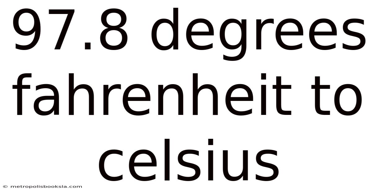 97.8 Degrees Fahrenheit To Celsius