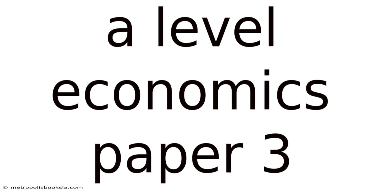 A Level Economics Paper 3
