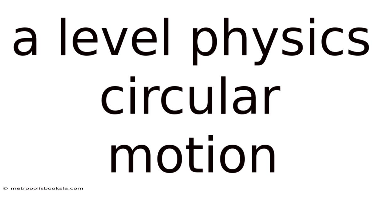 A Level Physics Circular Motion