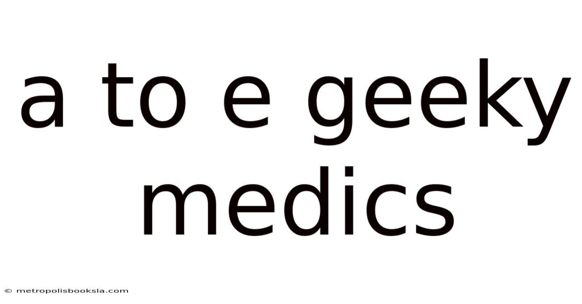 A To E Geeky Medics