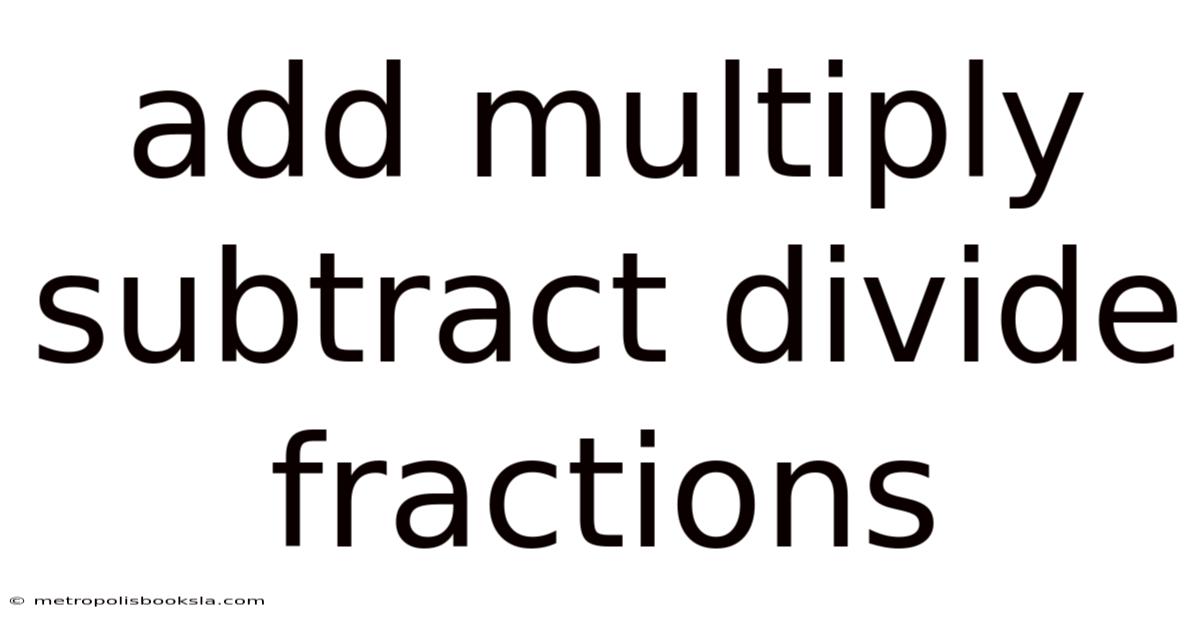 Add Multiply Subtract Divide Fractions
