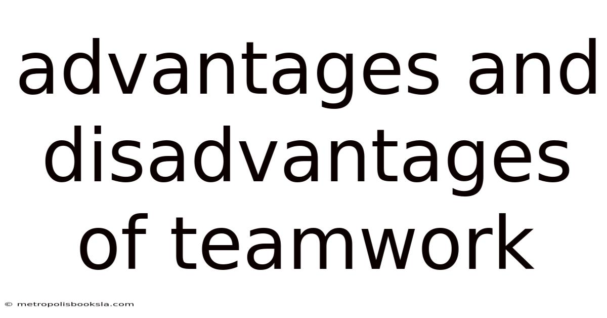 Advantages And Disadvantages Of Teamwork