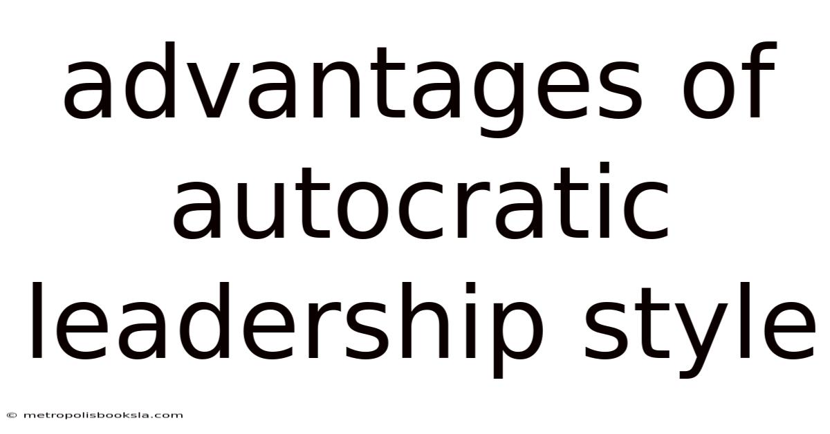 Advantages Of Autocratic Leadership Style