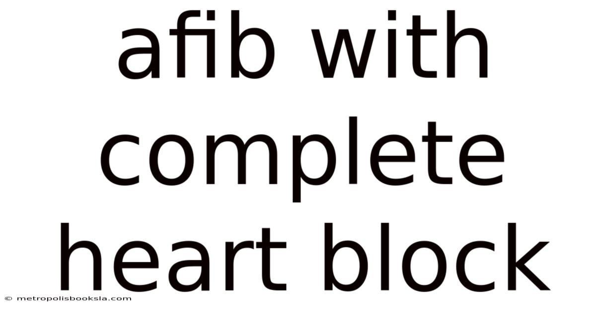 Afib With Complete Heart Block