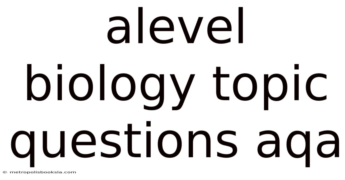 Alevel Biology Topic Questions Aqa