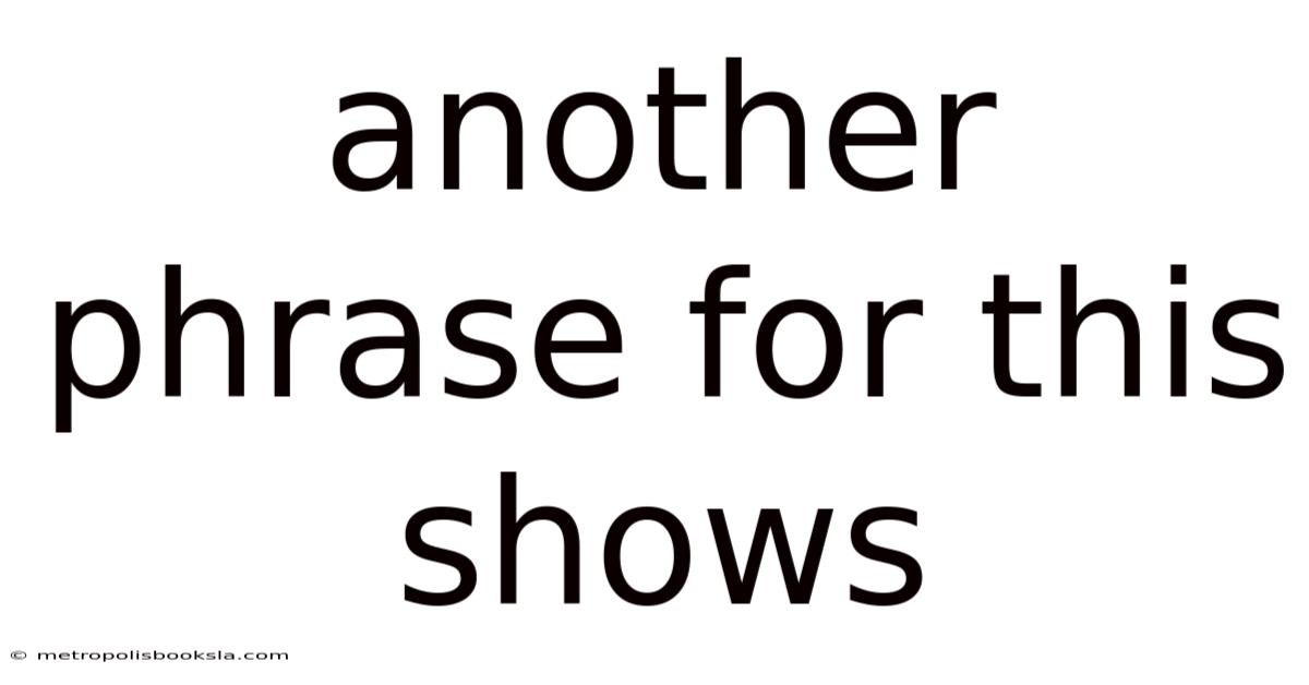 Another Phrase For This Shows