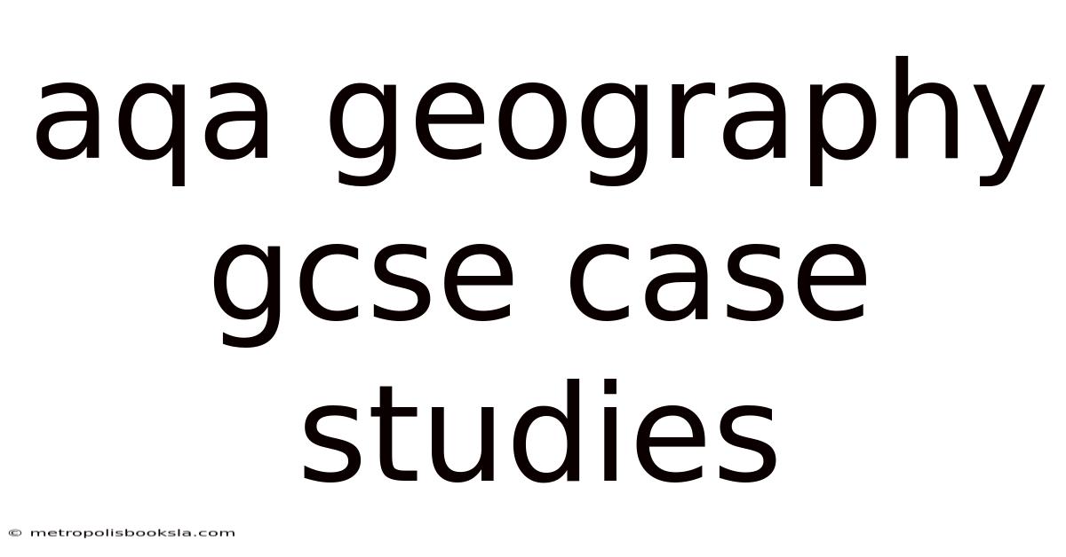 Aqa Geography Gcse Case Studies
