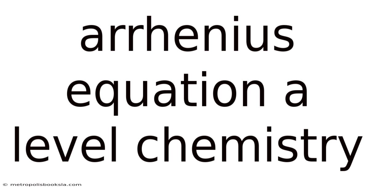 Arrhenius Equation A Level Chemistry