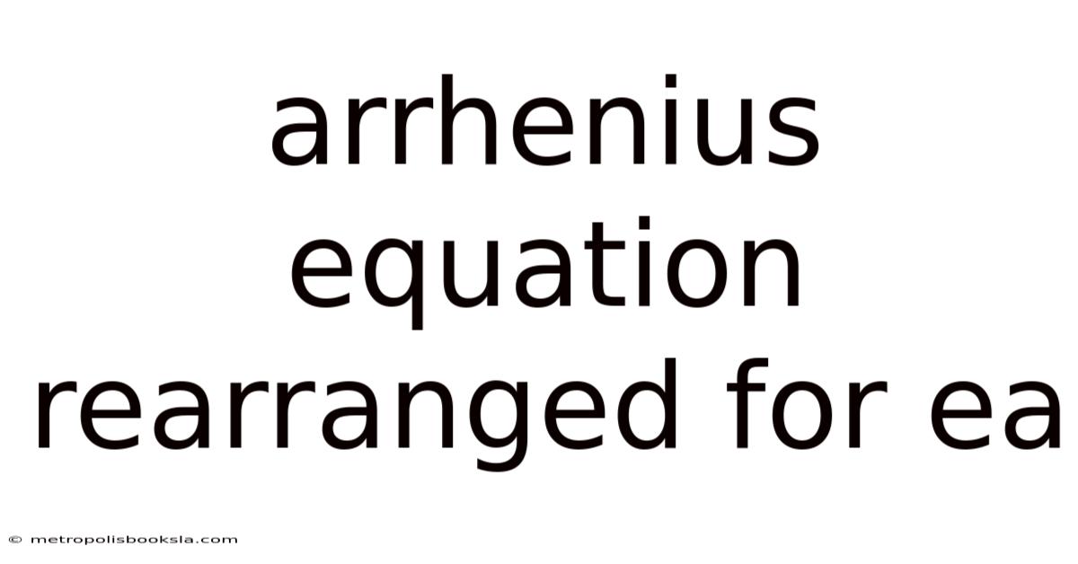 Arrhenius Equation Rearranged For Ea