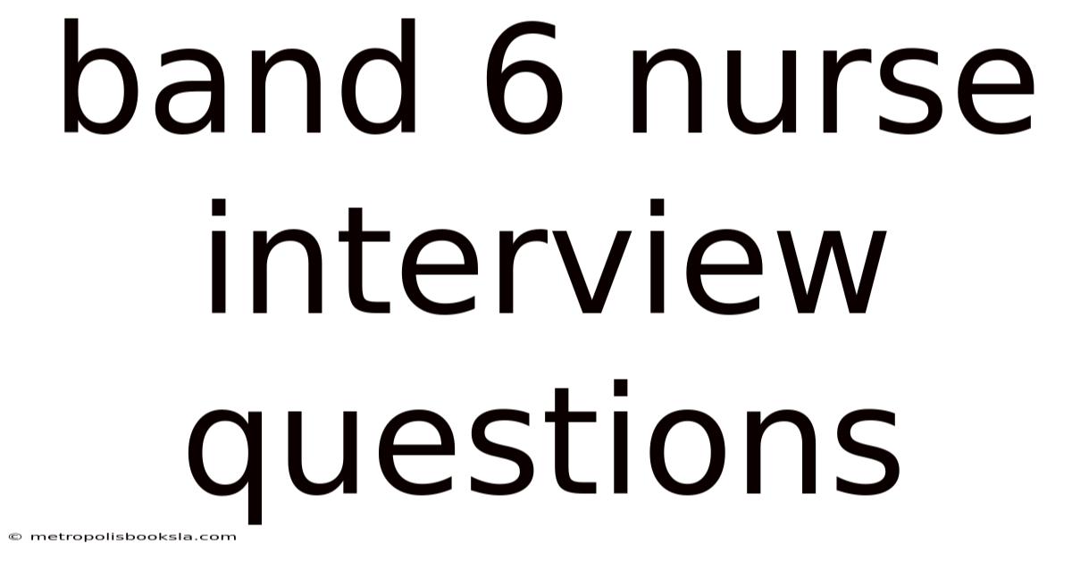 Band 6 Nurse Interview Questions