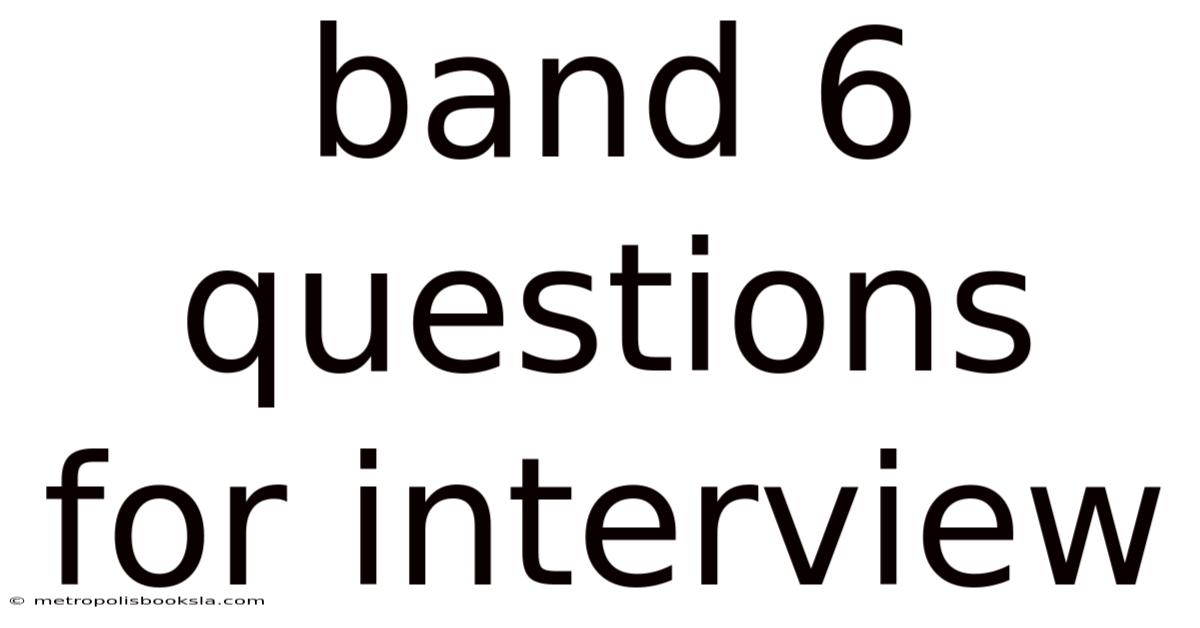 Band 6 Questions For Interview