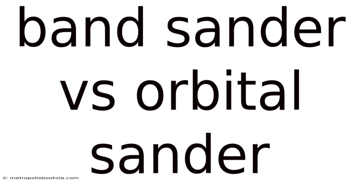 Band Sander Vs Orbital Sander