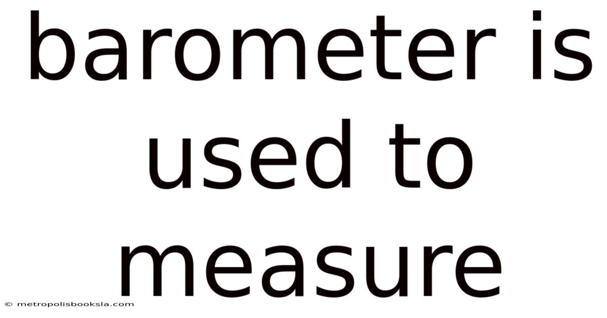 Barometer Is Used To Measure