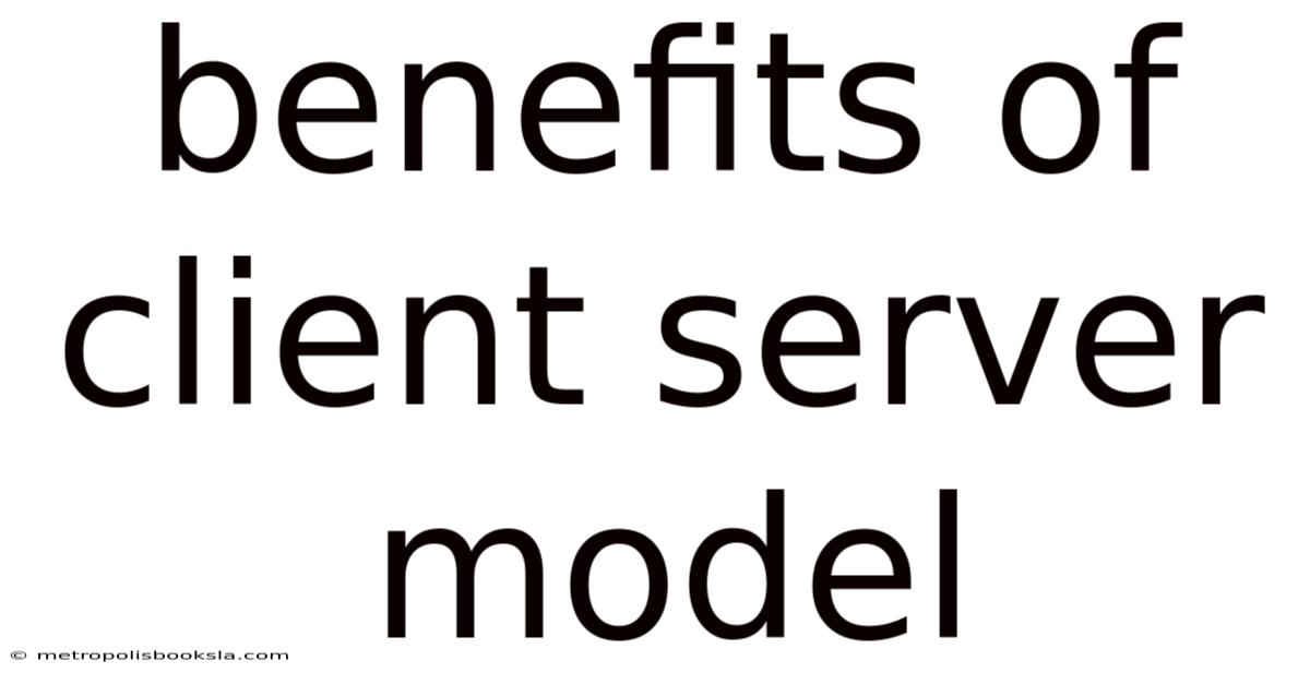 Benefits Of Client Server Model