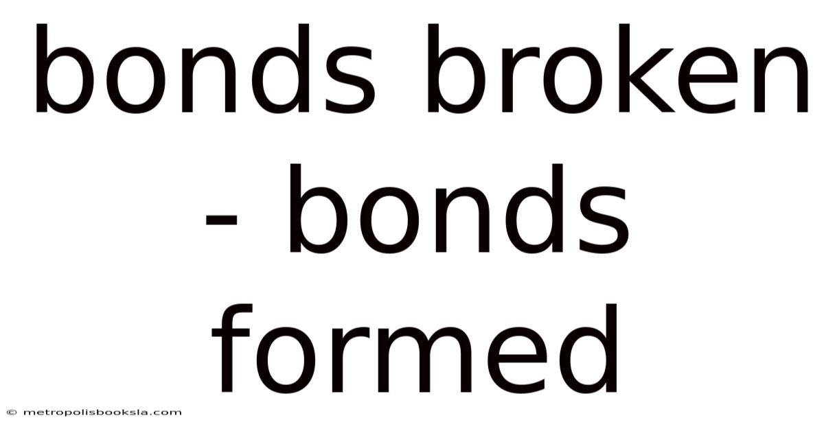 Bonds Broken - Bonds Formed