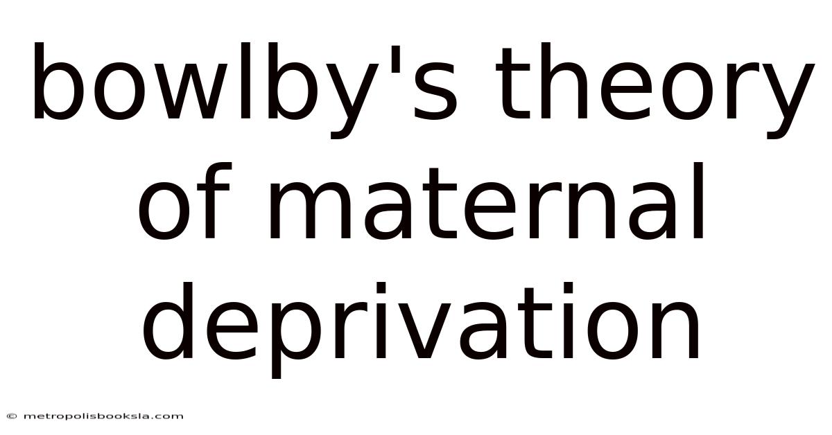 Bowlby's Theory Of Maternal Deprivation