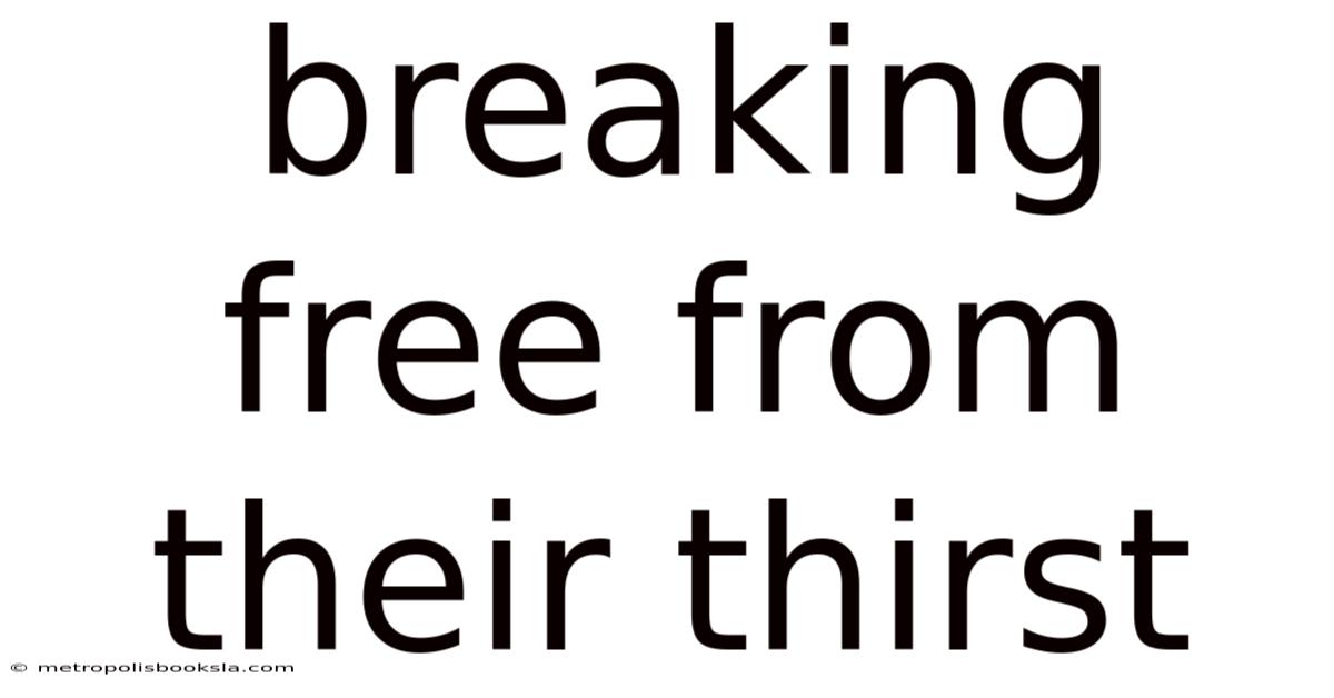 Breaking Free From Their Thirst