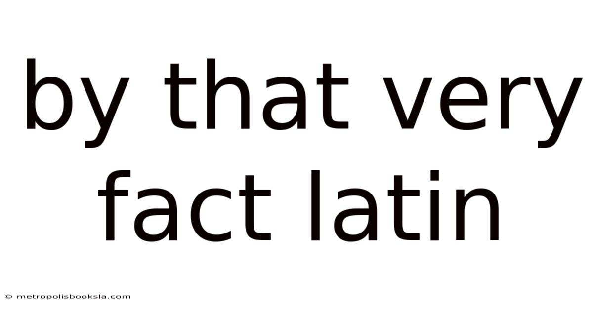 By That Very Fact Latin