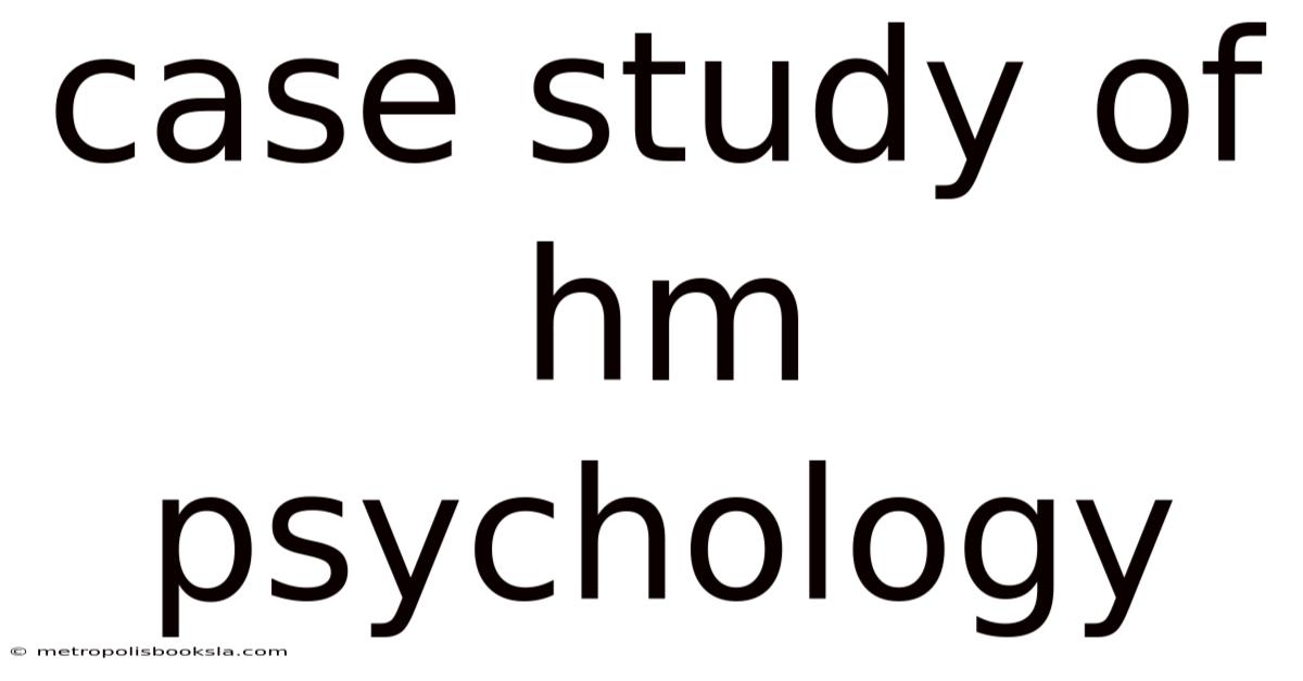 Case Study Of Hm Psychology