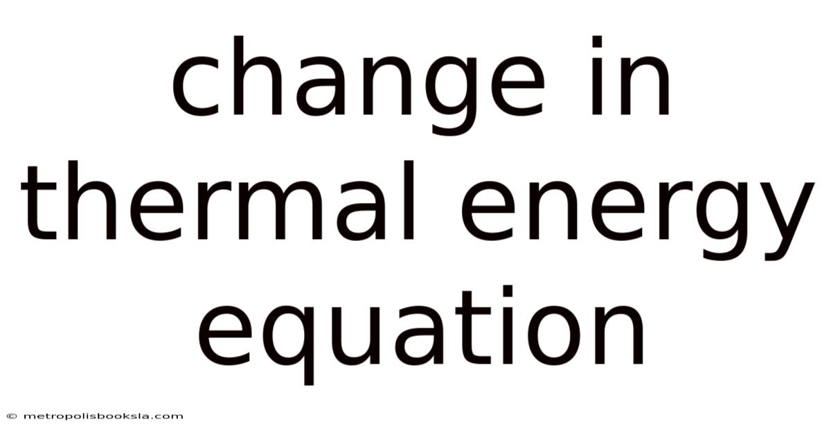 Change In Thermal Energy Equation