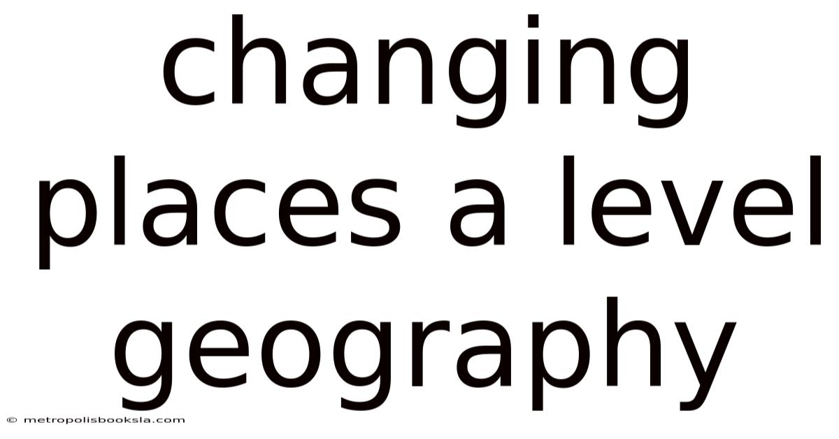 Changing Places A Level Geography