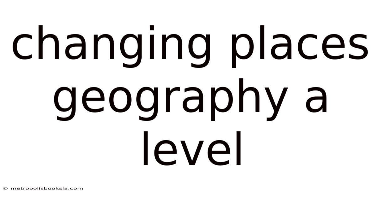 Changing Places Geography A Level