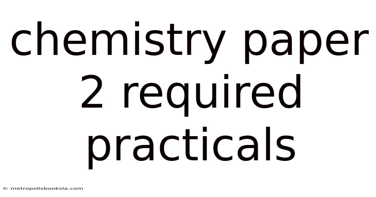 Chemistry Paper 2 Required Practicals