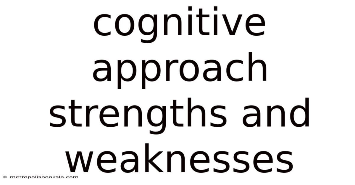 Cognitive Approach Strengths And Weaknesses
