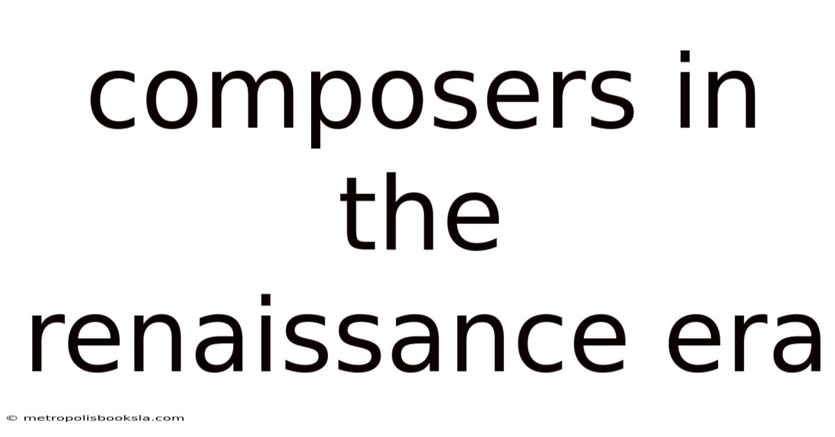 Composers In The Renaissance Era