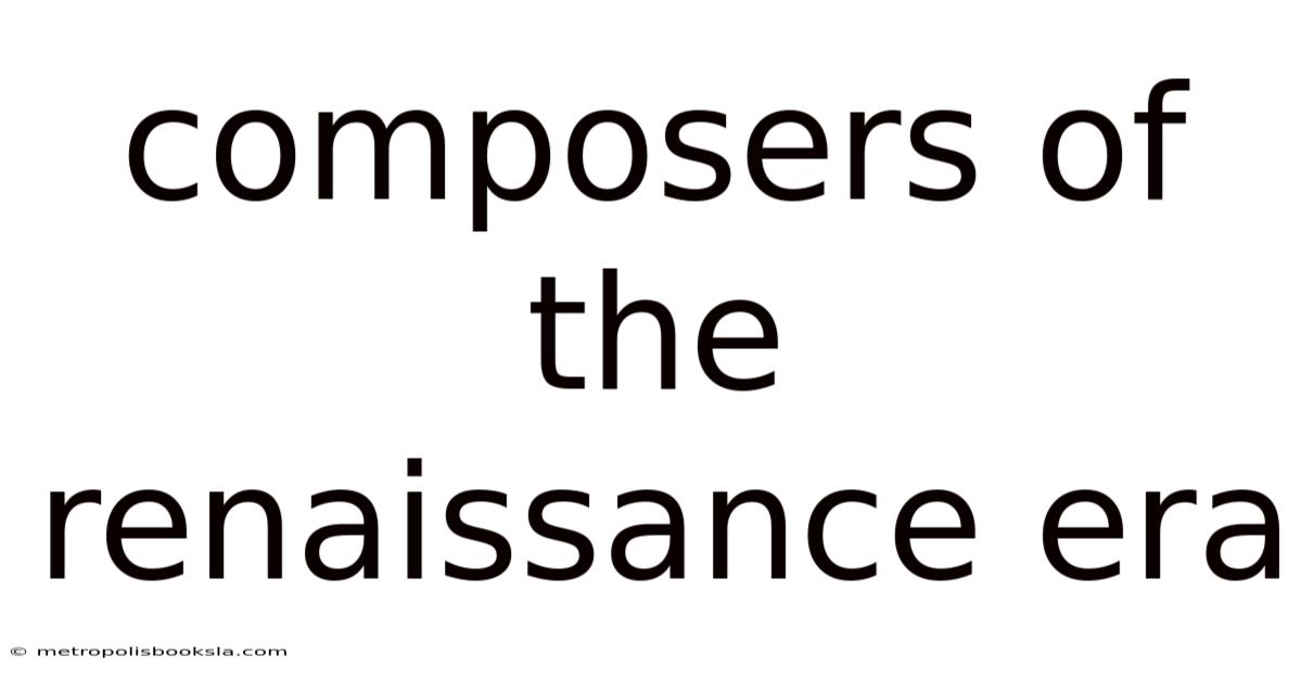 Composers Of The Renaissance Era