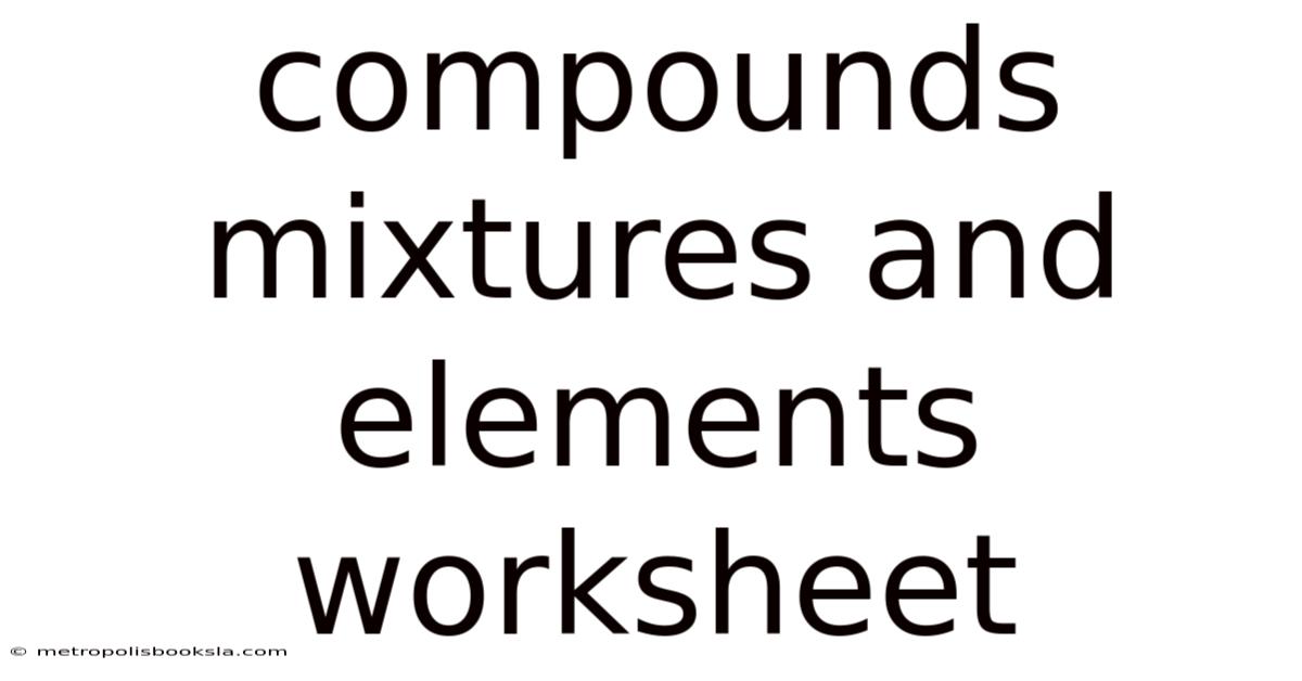 Compounds Mixtures And Elements Worksheet