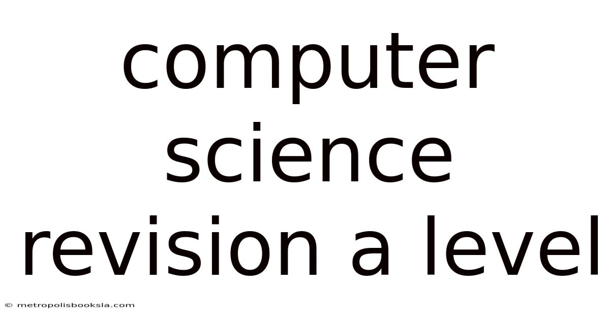 Computer Science Revision A Level