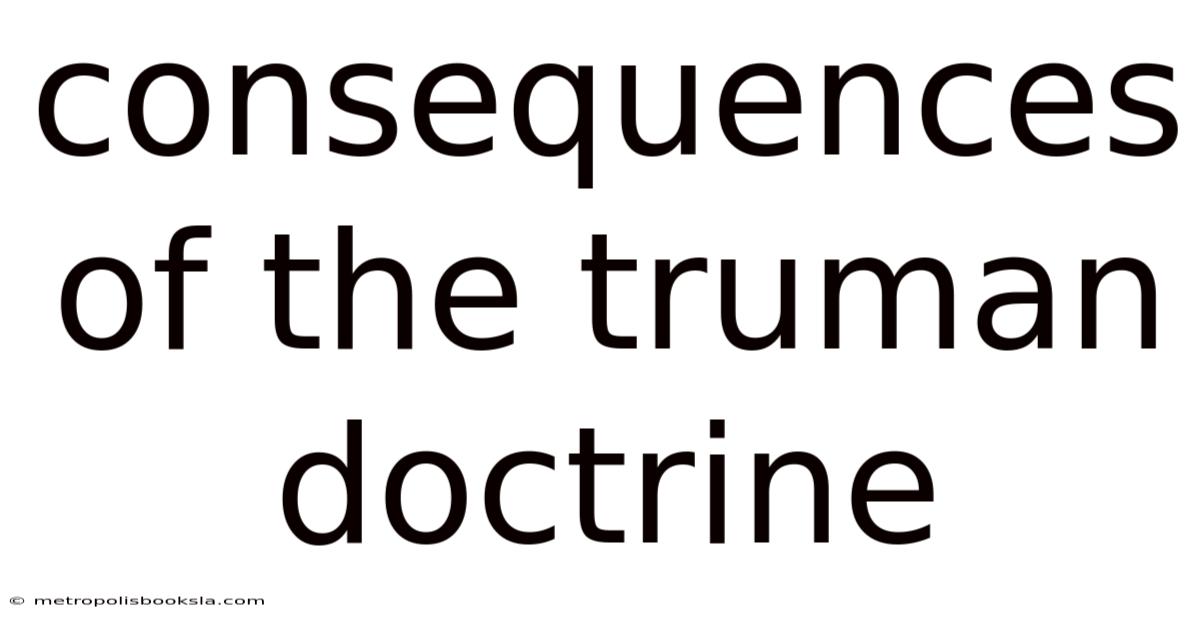 Consequences Of The Truman Doctrine