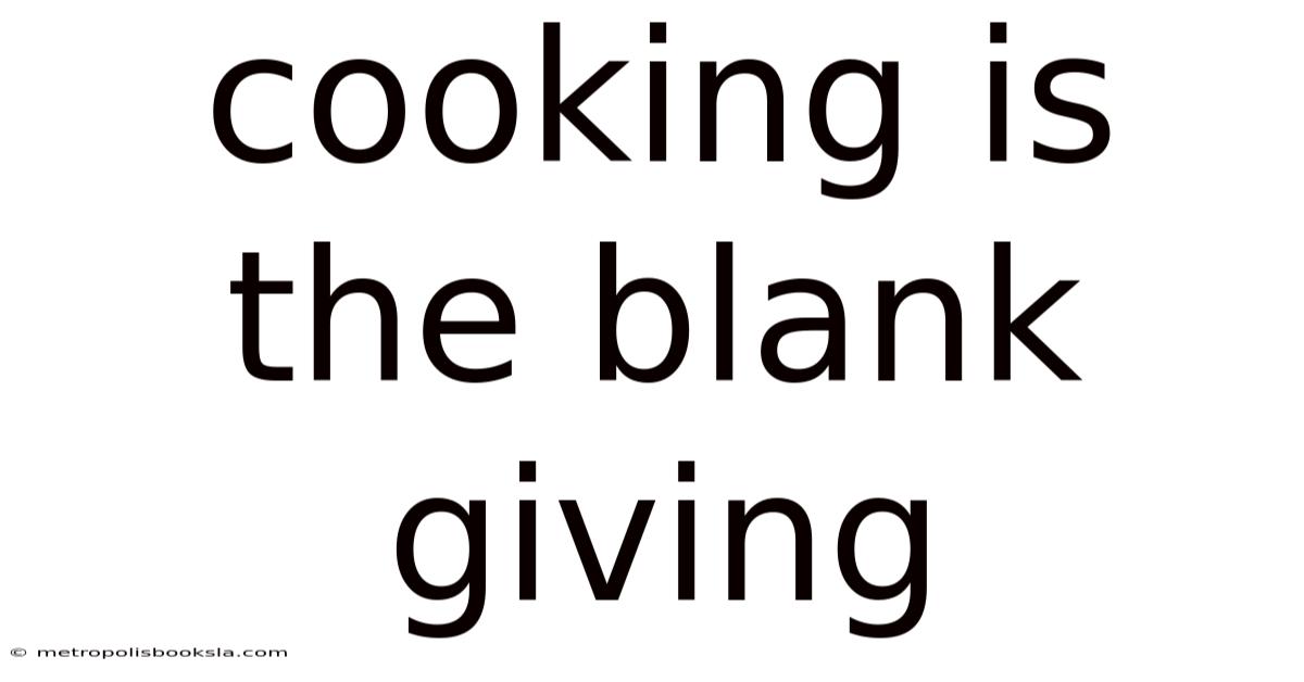Cooking Is The Blank Giving