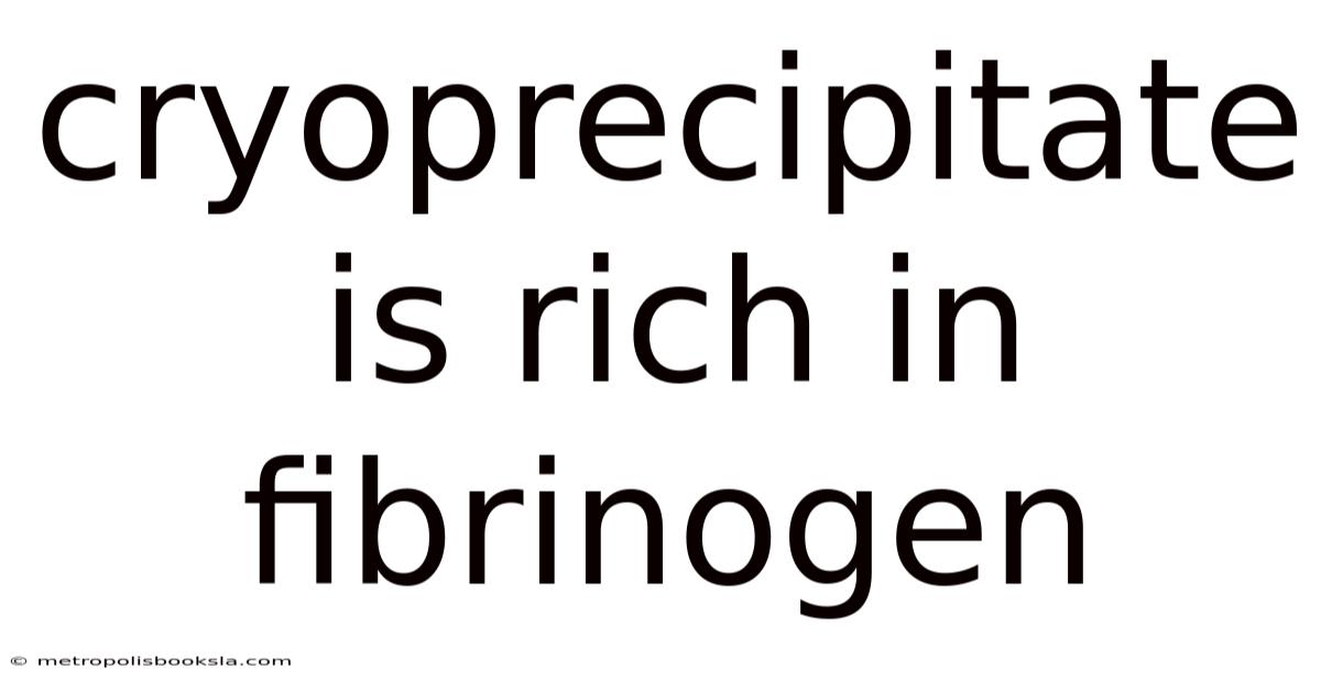 Cryoprecipitate Is Rich In Fibrinogen