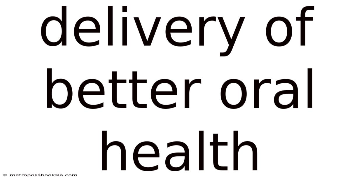 Delivery Of Better Oral Health