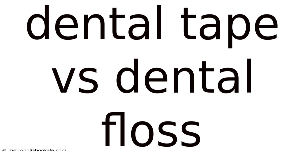 Dental Tape Vs Dental Floss