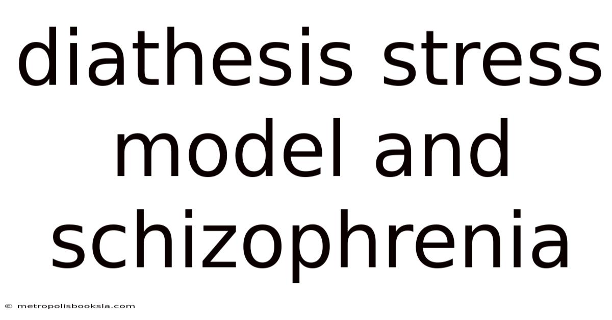 Diathesis Stress Model And Schizophrenia