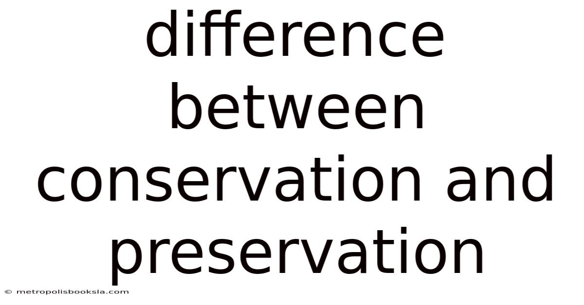 Difference Between Conservation And Preservation