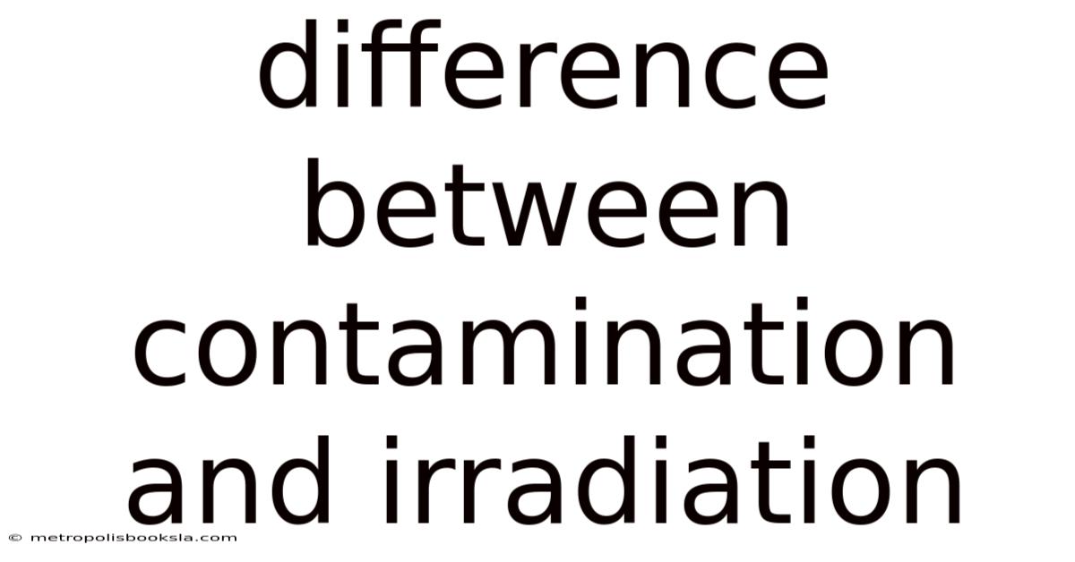 Difference Between Contamination And Irradiation