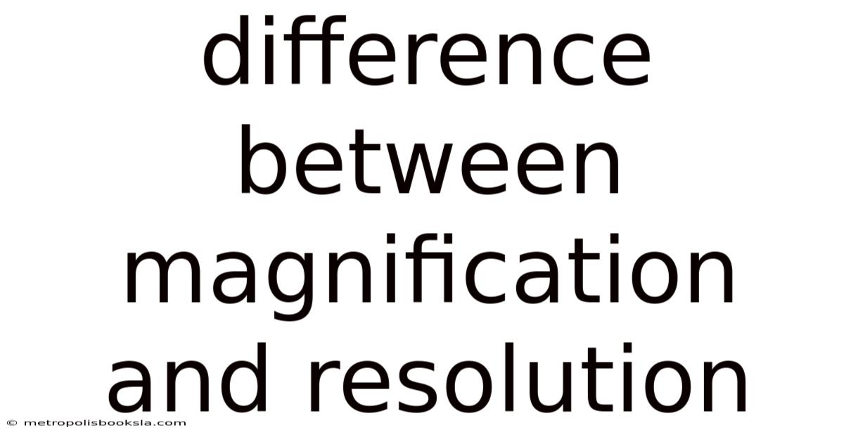 Difference Between Magnification And Resolution