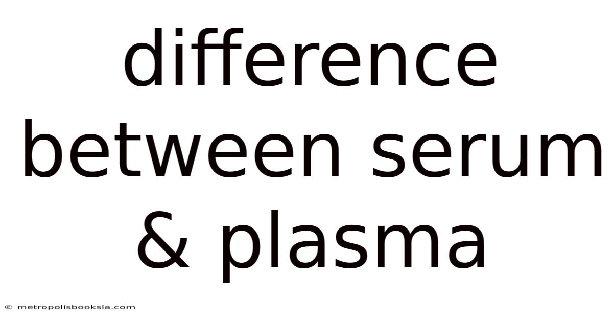 Difference Between Serum & Plasma