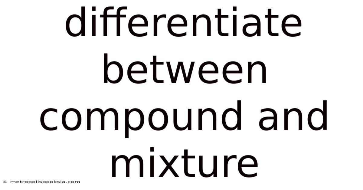 Differentiate Between Compound And Mixture