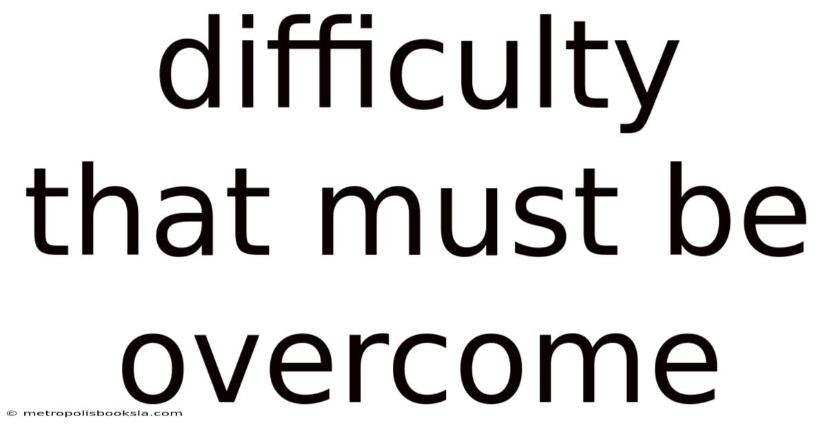 Difficulty That Must Be Overcome