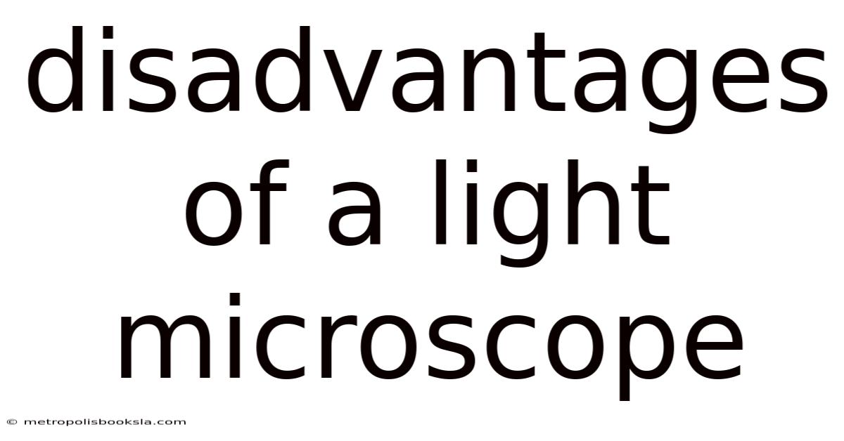 Disadvantages Of A Light Microscope