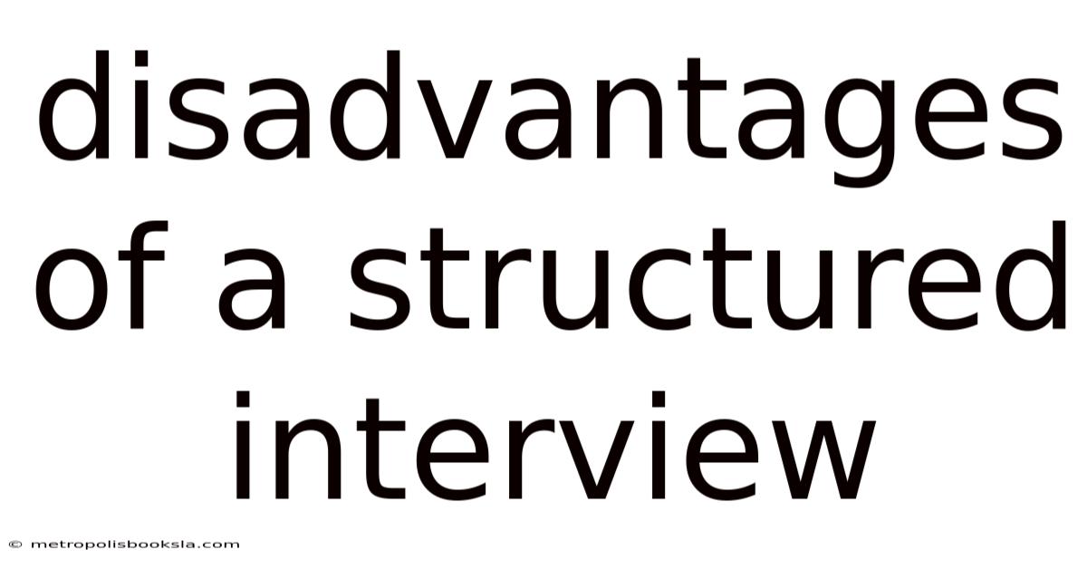 Disadvantages Of A Structured Interview