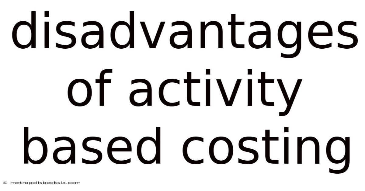 Disadvantages Of Activity Based Costing
